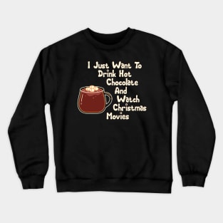 I just want to drink hot chocolate and watch christmas movies Crewneck Sweatshirt